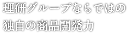 理研グループならではの独自の商品開発力