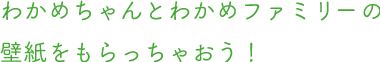 わかめちゃんとわかめちゃんファミリーの壁紙をもらっちゃおう！